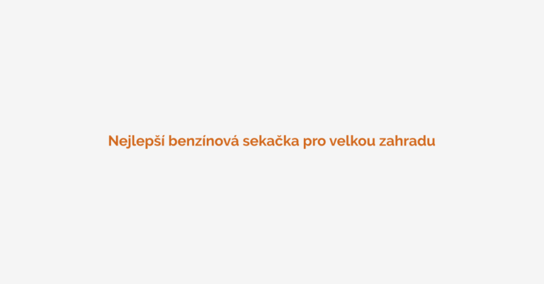 nejlepší benzínová sekačka pro velkou zahradu